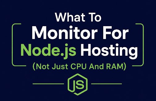 What To Monitor For Node.js Hosting (Not Just CPU And RAM) What To Monitor For Node.js Hosting (Not Just CPU And RAM)